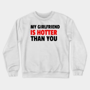 My Girlfriend Is Hotter Than You Crewneck Sweatshirt